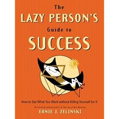 The Lazy Person's Guide to Success: How to Get What You Want Without Killing Yourself for It