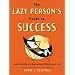 The Lazy Person's Guide to Success: How to Get What You Want Without Killing Yourself for It