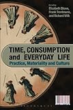 Time, consumption and everyday life : practice, materiality and culture