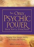 The Only Psychic Power Book Youll Ever Need: Discover Your Innate Ability to Unlock the Mystery of Today and Predict the Future Tomorrow