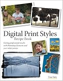 Digital Print Styles Recipe Book: Getting professional results with Photoshop Elements and your inkjet printer
