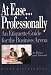Book At Ease Professionally: An Etiquette Guide for the Business Arena - At Home and Abroad