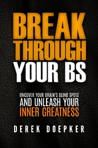 Break Through Your BS: Uncover Your Brain's Blind Spots and Unleash Your Inner Greatness, by Derek Doepker