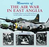 The air war in East Anglia : a nostalgic tribute to the US 8th Air Force in Norfolk, Suffolk, Cambridgeshire & beyond