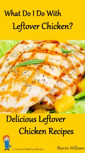 What Do I Do With Leftover Chicken? Delicious Leftover Chicken Recipes