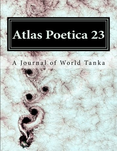 Atlas Poetica 23: A Journal of World Tanka (Volume 23), by M. Kei Atlas Poetica 23: A Journal of World Tanka (Volume 23), by M. Kei