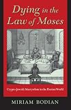 Dying in the Law of Moses: Crypto-Jewish Martyrdom in the Iberian World