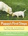 Search : Puppy's First Steps: A Proven Approach to Raising a Happy, Healthy, Well-Behaved Companion