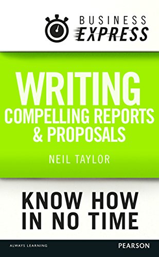 Business Express: Writing compelling reports and proposals: Creating content that informs, engages and persuades