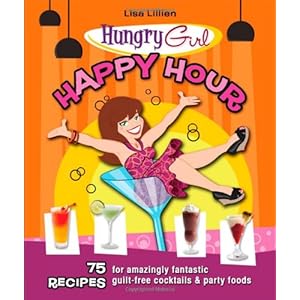 Hungry Girl Happy Hour: 75 Recipes for Amazingly Fantastic Guilt-Free Cocktails and Party Foods