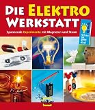 Die Elektro-Werkstatt: Spannende Experimente mit Magneten und Strom - Ulrike Berger