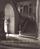 The Henry Clay Frick Houses: Architecture, Interiors, Landscapes in the Golden Era