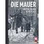 Die Mauer: Fakten, Bilder, Schicksale von Kai Diekmann