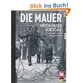 Die Mauer: Fakten, Bilder, Schicksale