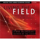 Living the Field: Tapping into the Secret Force of the Universe (Sounds True Aduio Learning Course)