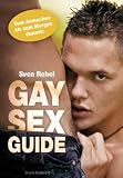 Gay Sex Guide: Vom Anmachen bis zum Abspritzen - Sven Rebel