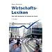 Wirtschafts-Lexikon: �ber 4000 Stichw�rter f�r Studium und Praxis