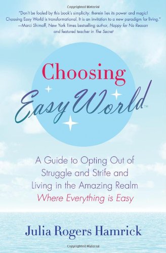 Choosing Easy World: A Guide to Opting Out of Struggle and Strife and Living in the Amazing Realm Where Everything is Easy Book Image