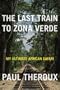 The Last Train to Zona Verde: My Ultimate African Safari