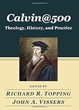 Calvin@500: Theology, History, and Practice