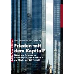 Frieden mit dem Kapital?: Wider die Anpassung der evangelischen Kirche an die Macht der Wirtschaft