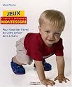 Jeux d'apr&egrave;s la p&eacute;dagogie Montessori : Pour favoriser l'&eacute;veil de votre enfant de 0 &agrave; 3 ans
