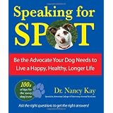 Speaking for Spot: Be the Advocate Your Dog Needs to Live a Happy, Healthy, Longer Life