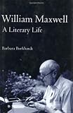 William Maxwell: A LITERARY LIFE