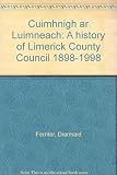 Cuimhnigh ar Luimneach : a history of Limerick County Council 1898-1998