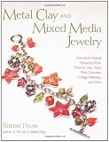 Metal Clay and Mixed Media Jewelry: Innovative Projects Featuring Resin, Polymer Clay, Fiber, Glass, Ceramics, Collage Materials, and More