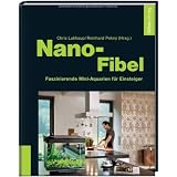 Nano-Fibel - Faszinierende Mini-Aquarien f�r Einsteigervon "Chris Lukhaup"