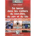 Se lancer dans les m�tiers du bien-�tre, du zen et du bio : S'installer : formalit�s, investissement, conseils ; Emplois, formations : toutes les pistes et adresses