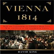 Vienna 1814: How the Conquerors of Napoleon Made Love, War, and Peace | [David King]