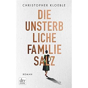 Die unsterbliche Familie Salz: Roman