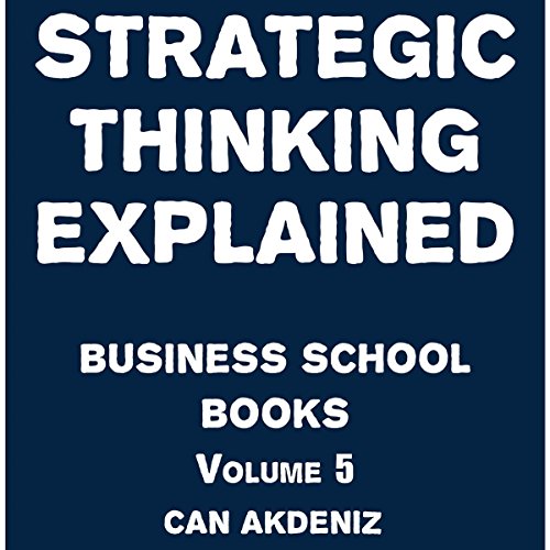Strategic Thinking Explained: Business School Books Volume 5