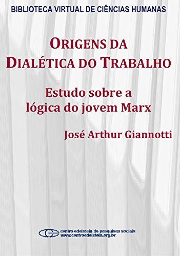 Origens da dialética do trabalho: estudo sobre a lógica do jovem Marx (Portuguese Edition)