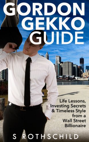 Wall Street: Gordon Gekko Guide: Life Lessons, Investing Secrets & Timeless Style from a Wall Street Billionaire (Wall Street, Investing, Passive Income, ... Stock Market, Penny Stocks, Sales, Money)