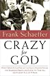 Crazy for God: How I Grew Up as One of the Elect, Helped Found the Religious Right, and Lived to Take All (or Almost All) of it Back