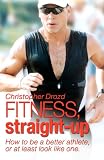 FITNESS, Straight-Up: How to be a better athlete, or at least look like one.