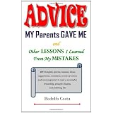 Advice My Parents Gave Me: and Other Lessons I Learned From My Mistakes ~ Rodolfo Costa