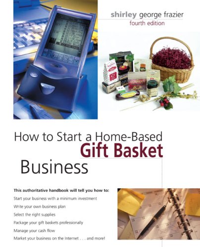 How to Start a Home-Based Gift Basket Business, 4th (Home-Based Business Series)