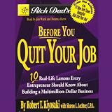 Rich Dad's Before You Quit Your Job: 10 Real-Life Lessons Every Entrepreneur Should Know About Building a Multimillion-Dollar Business (Rich Dad's (Paperback))