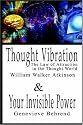 Thought Vibration or the Law of Attraction in the Thought World & Your Invisible Power By William Walker Atkinson and Genevieve Behrend - 2 Bestsellers in 1 Book