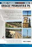 Planning and Control Using Oracle Primavera P6: Version 8.1 Professional Client and Optional Client