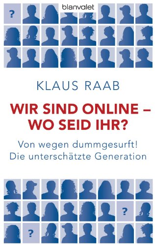 Wir sind online - wo seid ihr?: Von wegen dummgesurft! Die unterschätzte Generation (German Edition)