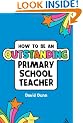How to be an Outstanding Primary School Teacher (Outstanding Teaching)