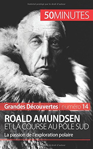 Roald Amundsen et la course au pôle Sud: La passion de l’exploration polaire