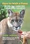 How to Walk a Puma: And Other Things I Learned While Stumbling through South America