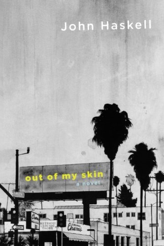 Out of My Skin: A Novel, by John Haskell Out of My Skin: A Novel, by John Haskell