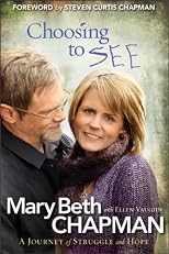 Choosing to SEE: A Journey of Struggle and Hope By Mary Beth Chapman